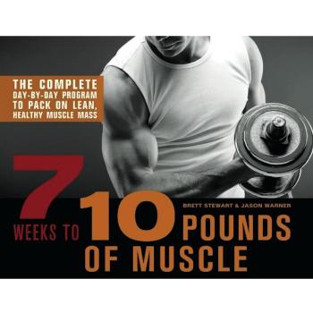 7 Weeks To 10 Pounds Of Muscle: The Complete Day-By-Day Program To Pack On Lean, Healthy Muscle Mass (Paperback)