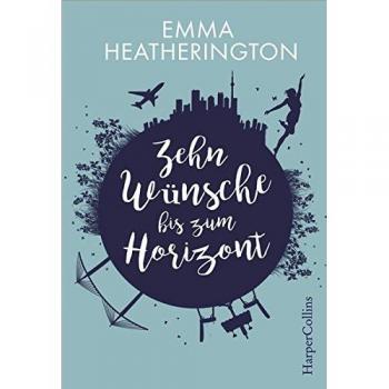 Zehn Wünsche bis zum Horizont : Roman | Emma Heatherington