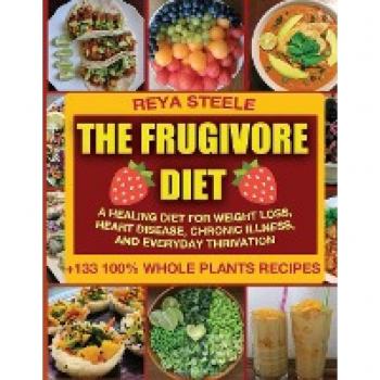 The Frugivore Diet: A Healing Diet For Weight Loss, Heart Disease, Chronic Disease, and Everyday Thrivation