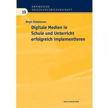 Digitale Medien in Schule und Unterricht erfolgreich implementieren: Eine empirische Analyse aus Sicht der Schulentwicklungsforschung