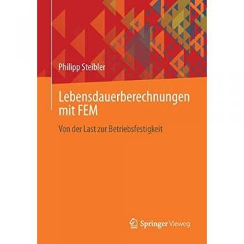 Lebensdauerberechnungen mit FEM: Von der Last zur Betriebsfestigkeit