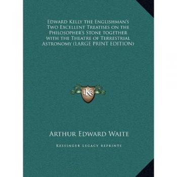 Edward Kelly the Englishman's Two Excellent Treatises on the Philosopher's Stone together with the Theatre of Terrestrial Astronomy