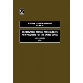 Immigration: Trends, Consequences and Prospects for the United States: 27: Trends, Consequesnces Amd Prospects for the United States (Research in Labor Economics, 27, Band 27)