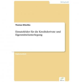 Einsatzfelder für die Kreditderivate und Eigenmittelunterlegung