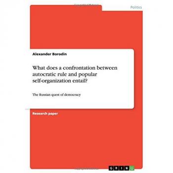 What does a confrontation between autocratic rule and popular self-organization entail?: The Russian quest of democracy