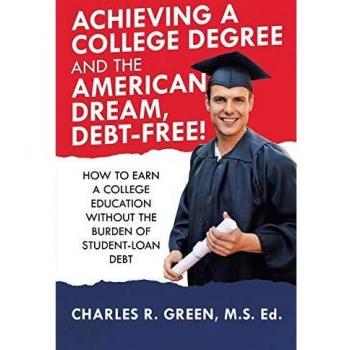 Achieving a College Degree and the American Dream, Debt-Free!: How to Earn a College Education Without the Burden of Student-Loan Debt