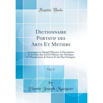 Dictionnaire Portatif des Arts Et Metiers, Vol. 2: Contenant en Abrégé l'Histoire, la Description Et la Police des Arts Et Métiers, des Fabriques Et ... Et des Pays Etrangers