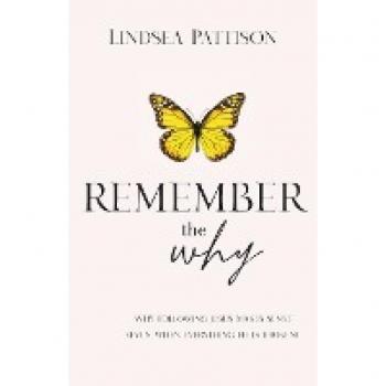 Remember the Why: Why Following Jesus makes Sense (even when everything else feels broken)