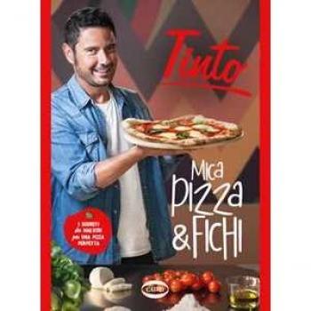 Mica pizza & fichi. I segreti dei maestri per una pizza perfetta. Ediz. illustrata Tinto