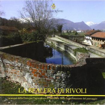 La bealera di Rivoli. Le acque della Dora per l'agricoltura e l'industria nella trasformazione del paesaggio