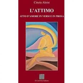 L' attimo. Atto d'amore in versi e in prosa
