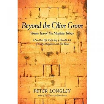 Beyond the Olive Grove: Volume Two of The Magdala Trilogy: A Six-Part Epic Depicting a Plausible Life of Mary Magdalene and Her Times