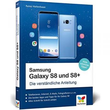 Samsung Galaxy S8 und S8+: Die verständliche Anleitung. Alle Android-Funktionen erklärt: Telefonie, Internet, E-Mails, Fotograf