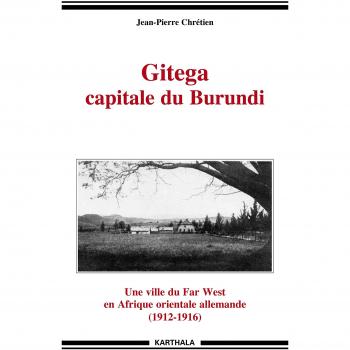 Gitega capitale du Burundi. Une Ville du Far West en Afrique Orientale Allemande (1912-1916)