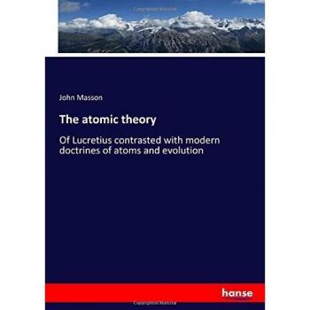 The atomic theory: Of Lucretius contrasted with modern doctrines of atoms and evolution