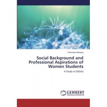 Social Background and Professional Aspirations of Women Students: A Study in Odisha