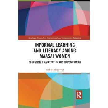 Informal Learning and Literacy among Maasai Women: Education, Emancipation and Empowerment (Routledge Research in International and Comparative Education)