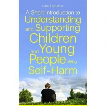 A Short Introduction to Understanding and Supporting Children and Young People Who Self-Harm