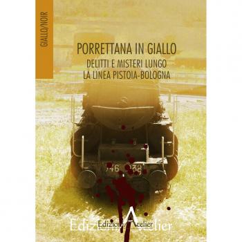 Porrettana in giallo. Delitti e misteri lungo la linea Pistoia-Bologna