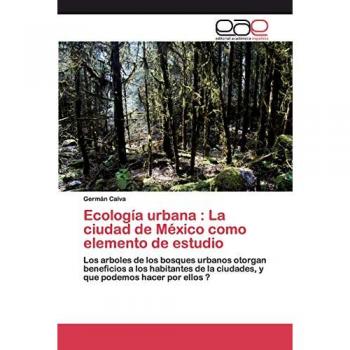 Ecología urbana : La ciudad de México como elemento de estudio: Los arboles de los bosques urbanos otorgan beneficios a los habitantes de la ciudades, y que podemos hacer por ellos ?