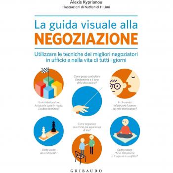 La guida visuale alla negoziazione. Utilizzare le tecniche dei migliori negoziatori in ufficio e nella vita di tutti i giorni