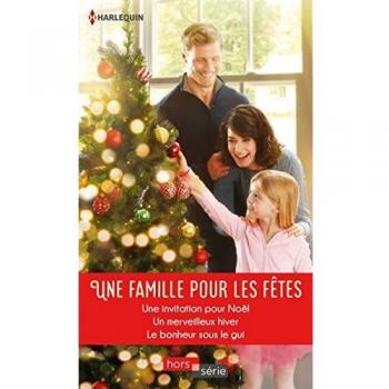 Une famille pour les fêtes : Une invitation pour Noël ; Un merveilleux hiver ; Le bonheur sous le gui