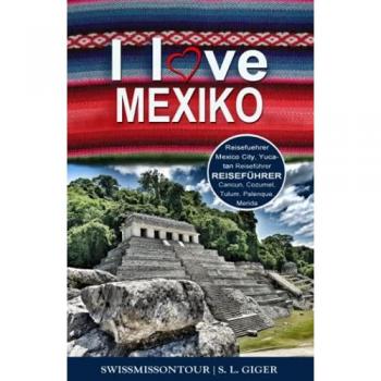 Mexiko Reiseführer: Reiseführer Mexiko, Mexico City Guide, Yucatan Reiseführer, Cancun, Cozumel, Tulum, Merida, Palenque, Mexiko City