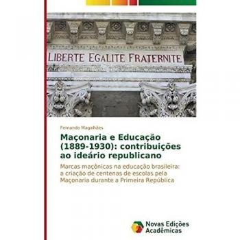 Maçonaria e Educação (1889-1930): contribuições ao ideário republicano: Marcas maçônicas na educação brasileira: a criação de centenas de escolas pela Maçonaria durante a Primeira República