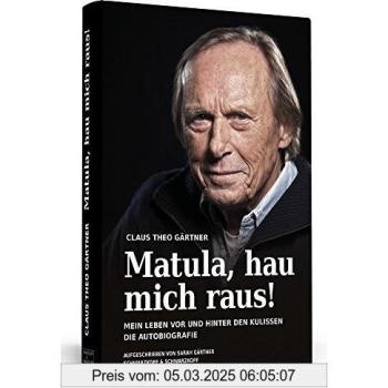 Matula, hau mich raus!: Mein Leben vor und hinter den Kulissen Die Autobiografie.