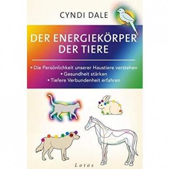 Cyndi Dale Der Energiekörper Der Tiere: Die Persönlichkeit Unserer Haustiere Verstehen. Gesundheit Stärken. Tiefere Verbundenheit Erfahren