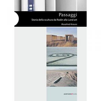 Passaggi. Storia della scultura da Rodin alla Land Art. Ediz. ill...