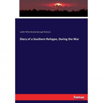 Diary of a Southern Refugee, During the War