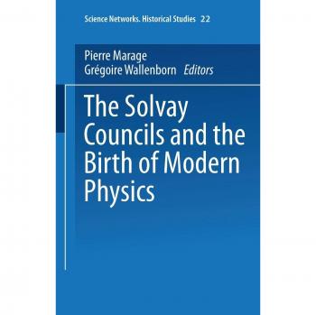 The Solvay Councils and the Birth of Modern Physics