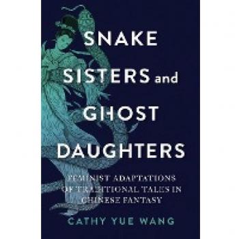 Snake Sisters and Ghost Daughters: Feminist Adaptations in Chinese Fantasy