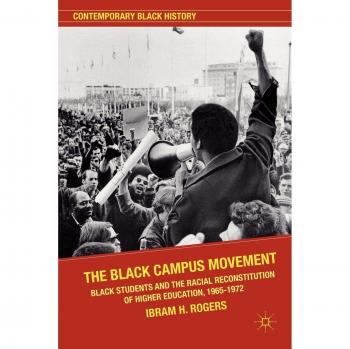The Black Campus Movement: Black Students and the Racial Reconstitution of Higher Education, 1965-1972 (Contemporary Black History)