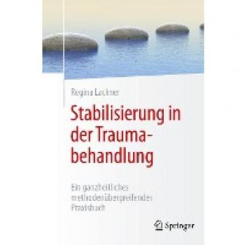 Stabilisierung in der Traumabehandlung: Ein ganzheitliches methodenübergreifendes Praxisbuch