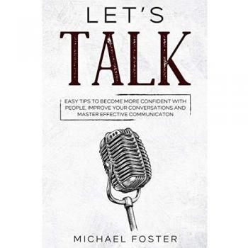 Let's Talk: easy tips to become more confident with people, improve your conversations and master effective