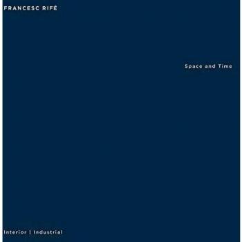 Francesc Rife. Space and time. Industrial and interiors. Ediz. illustrata