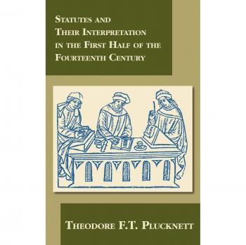 Statutes and Their Interpretation in the First Half of the Fourteenth Century (Cambridge Studies in English Legal History)