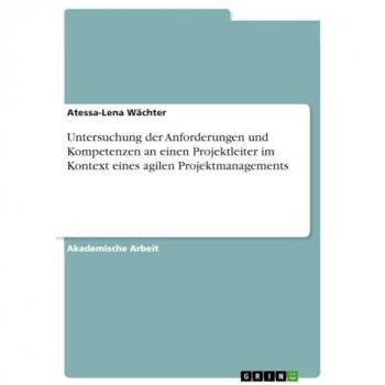 Untersuchung der Anforderungen und Kompetenzen an einen Projektleiter im Kontext eines agilen Projektmanagements