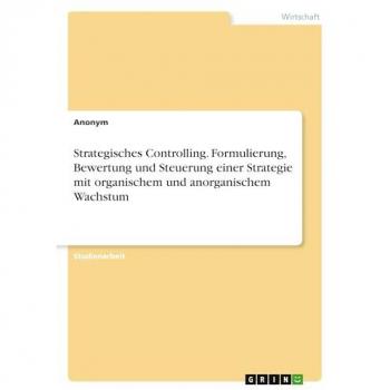 Strategisches Controlling. Formulierung Bewertung und Steuerung einer Strategie mit organischem und anorganischem Wachstum