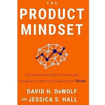 The Product Mindset: Succeed in the Digital Economy by Changing the Way Your Organization Thinks