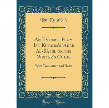 An Extract From Ibn Kutaiba's 'Adab Al-Kâtib, or the Writer's Guide: With Translation and Notes