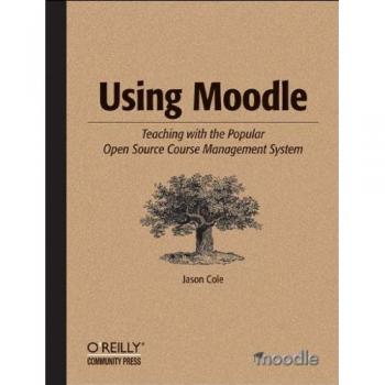 Using Moodle: Teaching with the Popular Open Source Course Management System
