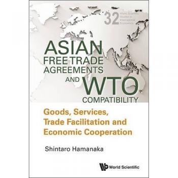 ASIAN FREE TRADE AGREEMENTS AND WTO COMPATIBILITY: GOODS, SERVICES, TRADE FACILITATION AND ECONOMIC COOPERATION