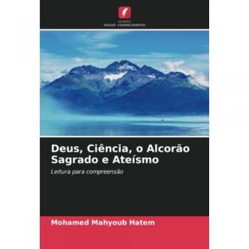 Deus, Ciência, o Alcorão Sagrado e Ateísmo: Leitura para compreensão