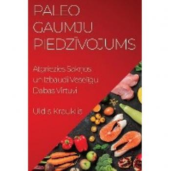 Paleo Gaumju Piedz¿vojums: Atgriezies Sak¿os un Izbaudi Vesel¿gu Dabas Virtuvi