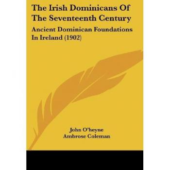 The Irish Dominicans Of The Seventeenth Century: Ancient Dominican Foundations In Ireland (1902)