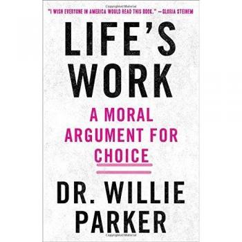 Life's Work: A Moral Argument for Choice by Parker, Willie
