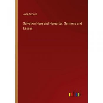 Salvation Here and Hereafter. Sermons and Essays
